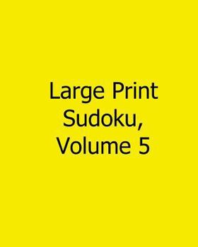 Paperback Large Print Sudoku, Volume 5: Fun, Large Print Sudoku Puzzles [Large Print] Book