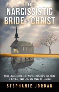 Paperback The Narcissistic Bride of Christ: 9 Characteristics of Narcissism, How the Bride of Christ is Living Them Out, and Steps to Healing Book