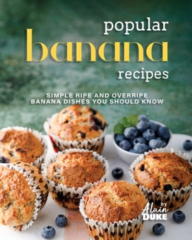 Paperback Popular Banana Recipes: Simple Ripe and Overripe Banana Dishes You Should Know Book