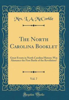 The North Carolina Booklet, Vol. 7: Great Events in North Carolina History; Was Alamance the First Battle of the Revolution? - Book #7 of the North Carolina Booklet