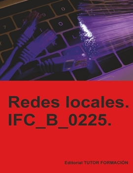 Redes locales. IFC_B_0225. (Montaje y mantenimiento de redes informáticas) (Spanish Edition)