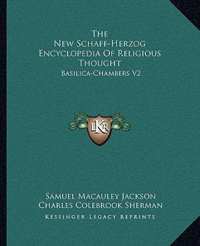 The New Schaff-Herzog Encyclopedia Of Religious Thought: Basilica-Chambers V2
