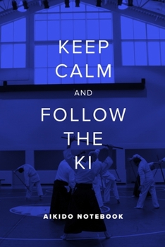 Paperback Keep Calm And Follow The Ki - Aikido Notebook: Blank College Ruled Gift Notebook Book