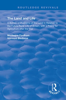The Land and Life: A Survey of Problems of the Land in Relation to the Future Rural Life of Britain, with a Policy for Agriculture After the War
