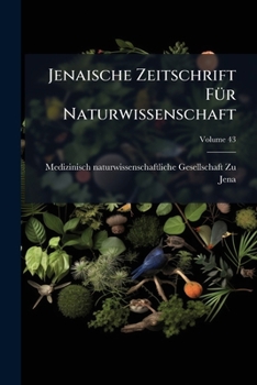 Jenaische Zeitschrift Fur Naturwissenschaft, Volume 43...