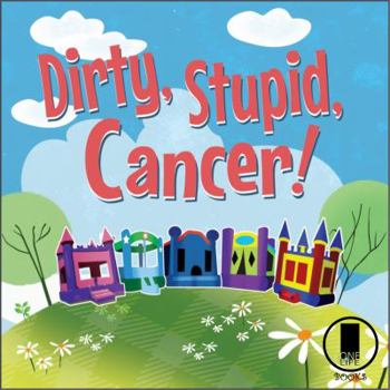 Dirty, Stupid, Cancer