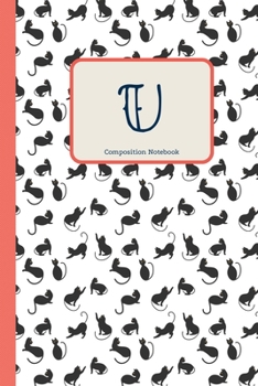 U Composition Notebook: Cute Cats Initial Monogram Letter U Pretty Personalized Lined Journal & Diary for Writing & Note Taking for Girls and Women Cat Lover(6 x 9) 110 Pages