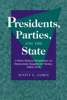 Presidents, Parties, and the State: A Party System Perspective on Democratic Regulatory Choice, 1884-1936