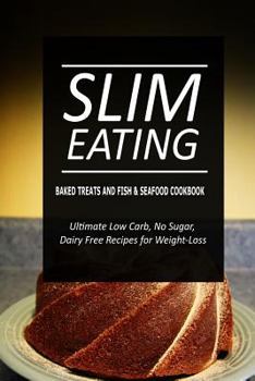 Paperback Slim Eating - Baked Treats and Fish & Seafood Cookbook: Skinny Recipes for Fat Loss and a Flat Belly Book