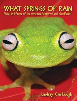 Hardcover What Springs of Rain: Flora and Fauna of the Amazon Rainforest and Cloudforest Book