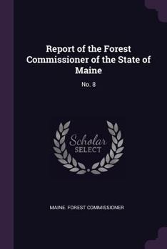 Report of the Forest Commissioner of the State of Maine: No. 8