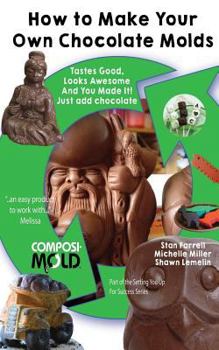 Paperback How to Make Your Own Chocolate Molds: Tastes good, looks awesome, and you made it! Just add chocolate. Book