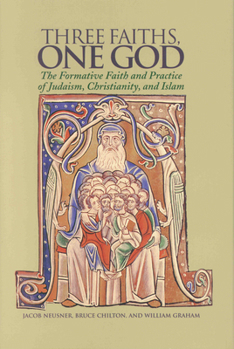 Hardcover Three Faiths, One God: The Formative Faith and Practice of Judaism, Christianity, and Islam Book