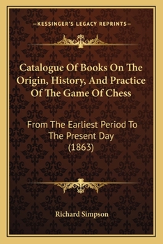 Paperback Catalogue Of Books On The Origin, History, And Practice Of The Game Of Chess: From The Earliest Period To The Present Day (1863) Book