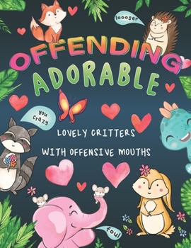 Paperback Offending Adorable: An Offensive Coloring Book for All Ages Full of Cute Adorable Offending Critters Book