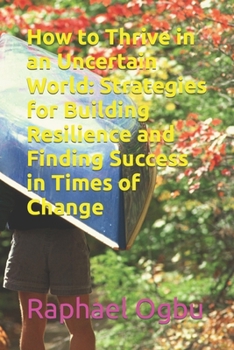 Paperback How to Thrive in an Uncertain World: Strategies for Building Resilience and Finding Success in Times of Change [Large Print] Book