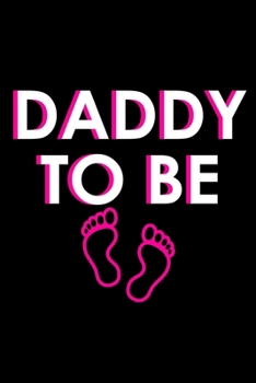 Daddy To Be: Food Journal | Track Your Meals | Eat Clean And Fit | Breakfast Lunch Diner Snacks | Time Items Serving Cals Sugar Protein Fiber Carbs Fat | 110  Pages | 6 X 9 In | 15.24 X 22.86 Cm