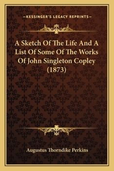 Paperback A Sketch Of The Life And A List Of Some Of The Works Of John Singleton Copley (1873) Book