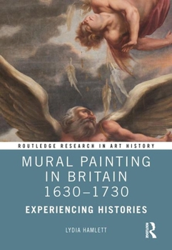 Mural Painting in Britain 1630-1730: Experiencing Histories (Routledge Research in Art History)
