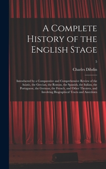 Hardcover A Complete History of the English Stage: Introducted by a Comparative and Comprehensive Review of the Asiatic, the Grecian, the Roman, the Spanish, th Book