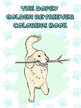 Paperback The Dopey Golden Retriever Coloring Book: The Perfect Gift for Golden Retriever Lovers of All Ages & Artistic Skill Levels Book
