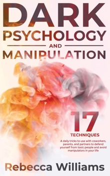 Hardcover Dark Psychology and Manipulation: 17 techniques and daily tricks you can learn to read the body language and defend yourself from toxic people in your Book