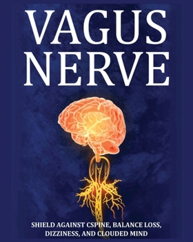 Paperback Vagus Nerve: Tips for your C Spine, Balance Loss, Dizziness, and Clouded Mind. Learn Self-Help Exercises, How to Stimulate and Acti Book