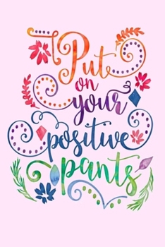 Paperback Put on your positive pants: Lined Notebook, 110 Pages -Fun and Inspirational Quote on a Matte Soft Cover, 6X9 Journal for women girls friends fami Book