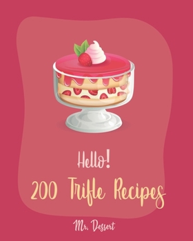 Paperback Hello! 200 Trifle Recipes: Best Trifle Cookbook Ever For Beginners [Gingerbread Cookbook, Strawberry Shortcake Cookbook, White Chocolate Book, Pu Book