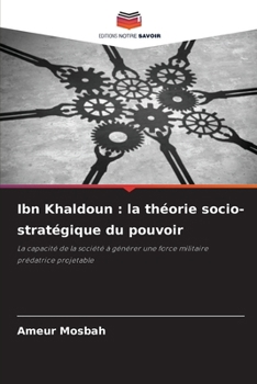 Ibn Khaldoun: la théorie socio-stratégique du pouvoir (French Edition)