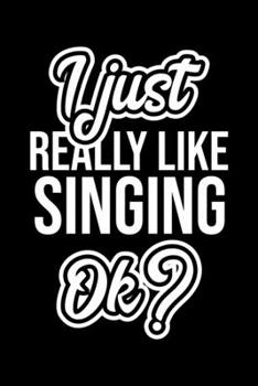 I Just Really Like Singing Ok?: Christmas Gift for Singing lover  | Funny Singing Journal | Nice 2019 Christmas Present for Singing | 6x9inch 120 pages