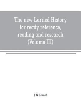 Paperback The new Larned History for ready reference, reading and research; the actual words of the world's best historians, biographers and specialists: a comp Book