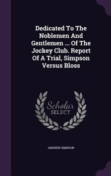 Hardcover Dedicated To The Noblemen And Gentlemen ... Of The Jockey Club. Report Of A Trial, Simpson Versus Bloss Book