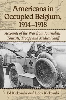 Paperback Americans in Occupied Belgium, 1914-1918: Accounts of the War from Journalists, Tourists, Troops and Medical Staff Book