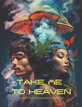 Paperback Take Me to Heaven: Stoner coloring book for adults: Over 40 images also grayscale ones, to help you relax, with some unique designs and a Book