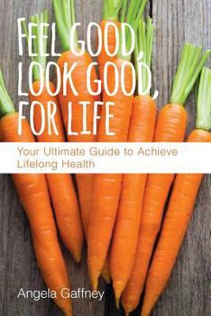 Paperback Feel Good, Look Good, For Life: Your Ultimate Guide to Achieve Lifelong Health Book