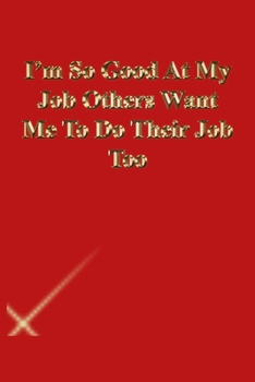 Paperback I'm So Good At My Job Others Want Me To Do Their Job Too: Lined Journal.Gold letters.Red cover Book