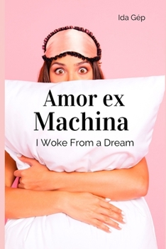 Paperback Amor ex Machina: I Woke From a Dream Book