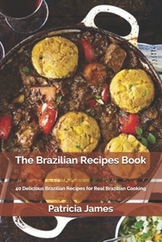 Paperback The Brazilian Recipes Book: 40 Delicious Brazilian Recipes for Real Brazilian Cooking Book