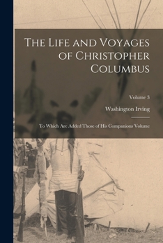 Paperback The Life and Voyages of Christopher Columbus: To Which are Added Those of his Companions Volume; Volume 3 Book
