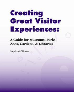 Paperback Creating Great Visitor Experiences: A Guide for Museums, Parks, Zoos, Gardens & Libraries Book