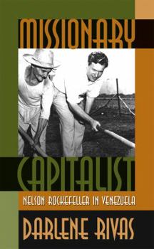 Missionary Capitalist: Nelson Rockefeller in Venezuela - Book  of the Luther H. Hodges Jr. and Luther H. Hodges Sr. Series on Business, Entrepreneurship, and Public Policy