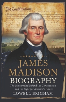 Paperback James Madison Biography: The Mastermind Behind The Constitution And The Fight For America's Future Book