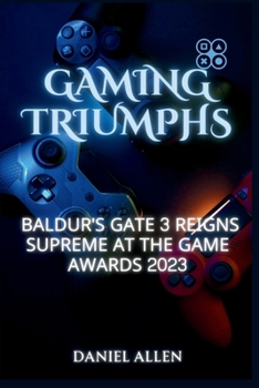 Paperback Gaming Triumphs: Baldur's Gate 3 Reigns Supreme at The Game Awards 2023 Book