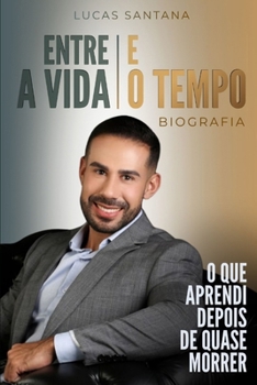 ENTRE A VIDA E O TEMPO: O QUE APRENDI DEPOIS DE QUASE MORRER (Portuguese Edition)