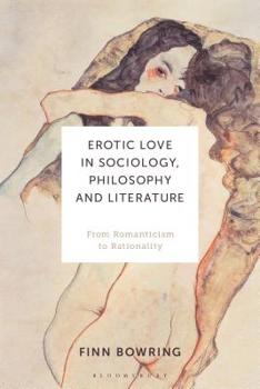 Hardcover Erotic Love in Sociology, Philosophy and Literature: From Romanticism to Rationality Book