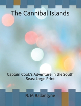 The Cannibal Islands: Captain Cook's Adventure in the South Seas: Large Print