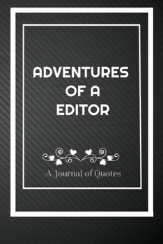 Adventures of A Editor: A Journal of Quotes: Perfect Quote Journal for Editor gift, 100 Pages 6*9 Inch Journal, Best gift for Editor Quote journal ... your memory who and where said it with date.