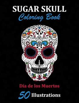 Paperback Sugar Skull Coloring Book: D?a de los Muertos: 50 Illustrations Day of the Dead Art & Craft Activity for Women, Adult, Teen - Marker Safe - Fun G Book