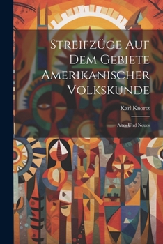 Streifzüge Auf Dem Gebiete Amerikanischer Volkskunde: Altes Und Neues (German Edition)